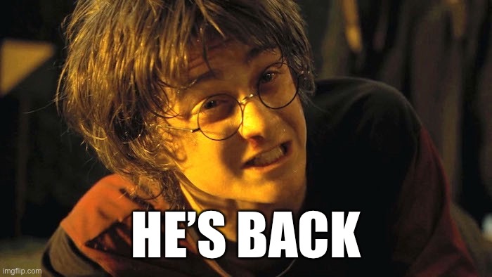 HE’S BACK | made w/ Imgflip meme maker
