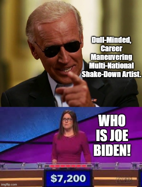 "us cruddy politicians can take away that First Amendment of yours if we want to." Joe R Biden | Dull-Minded, Career Maneuvering Multi-National Shake-Down Artist. WHO IS JOE BIDEN! | image tagged in jeopardy,slow biden,pedo joe biden | made w/ Imgflip meme maker