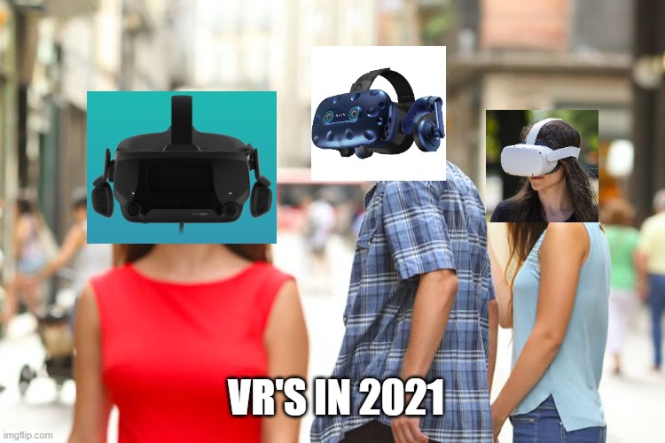 Vr's in 2021 |  VR'S IN 2021 | image tagged in memes,distracted boyfriend | made w/ Imgflip meme maker