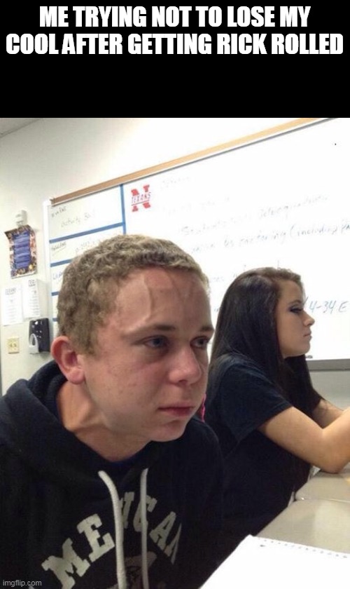 :I | ME TRYING NOT TO LOSE MY COOL AFTER GETTING RICK ROLLED | image tagged in straining kid | made w/ Imgflip meme maker