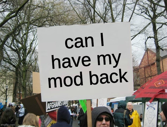 who removed it | can I have my mod back | image tagged in blank protest sign | made w/ Imgflip meme maker