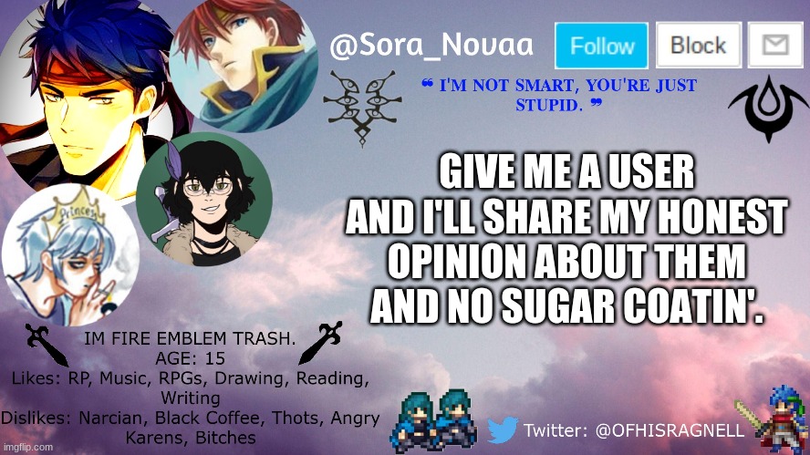 GIVE ME A USER AND I'LL SHARE MY HONEST OPINION ABOUT THEM AND NO SUGAR COATIN'. | made w/ Imgflip meme maker