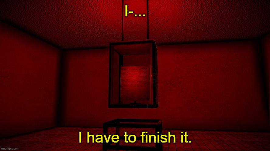 br | I-... I have to finish it. | image tagged in scp-012 | made w/ Imgflip meme maker