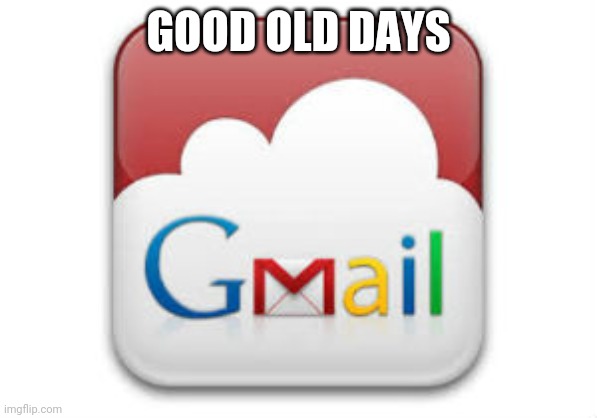 OLD GOOGLE MAIL | GOOD OLD DAYS | image tagged in gmail,raycat | made w/ Imgflip meme maker