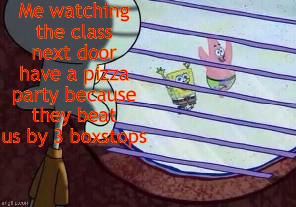 Pizza Party | Me watching the class next door have a pizza party because they beat us by 3 boxstops | image tagged in squidward window,pizza,school meme,other class | made w/ Imgflip meme maker