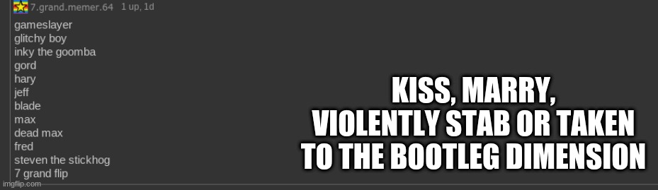oc mode | KISS, MARRY, VIOLENTLY STAB OR TAKEN TO THE BOOTLEG DIMENSION | made w/ Imgflip meme maker