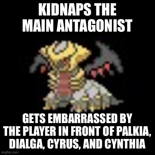 Hey guys look I caught Giratina | KIDNAPS THE MAIN ANTAGONIST; GETS EMBARRASSED BY THE PLAYER IN FRONT OF PALKIA, DIALGA, CYRUS, AND CYNTHIA | image tagged in karate kyle giratina | made w/ Imgflip meme maker