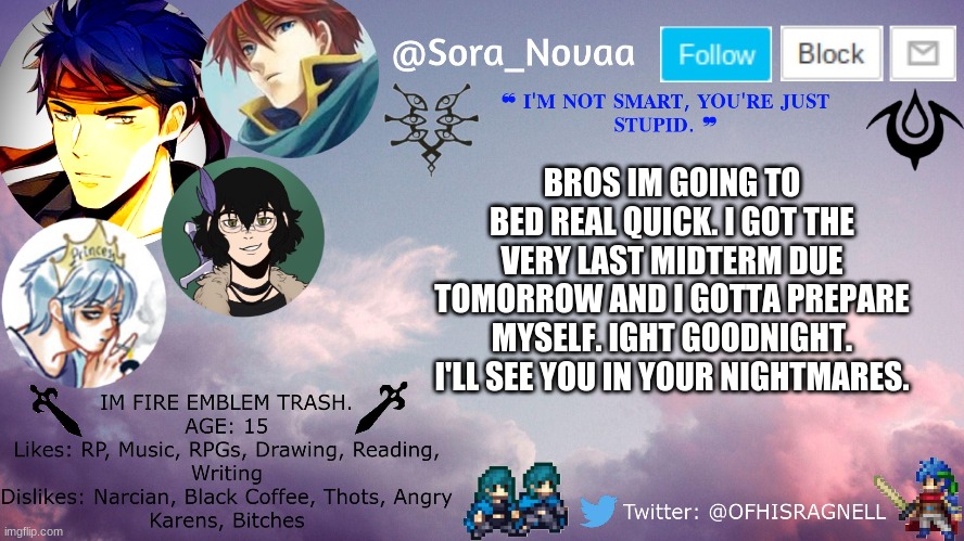 BROS IM GOING TO BED REAL QUICK. I GOT THE VERY LAST MIDTERM DUE TOMORROW AND I GOTTA PREPARE MYSELF. IGHT GOODNIGHT. I'LL SEE YOU IN YOUR NIGHTMARES. | made w/ Imgflip meme maker