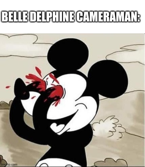 Die | BELLE DELPHINE CAMERAMAN: | image tagged in mickey mouse eyes,camera | made w/ Imgflip meme maker