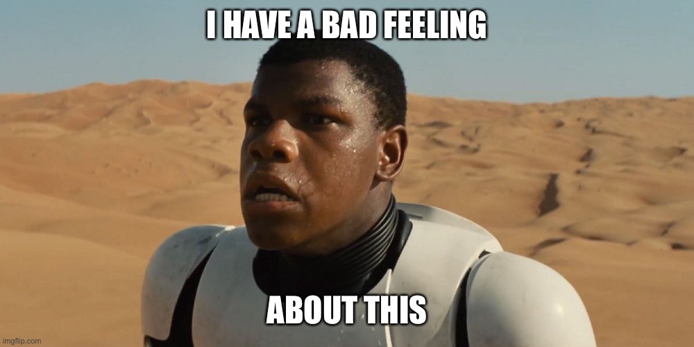 Confused Finn | I HAVE A BAD FEELING ABOUT THIS | image tagged in confused finn | made w/ Imgflip meme maker