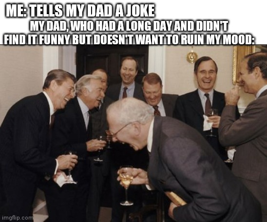 He's a good guy | MY DAD, WHO HAD A LONG DAY AND DIDN'T FIND IT FUNNY BUT DOESN'T WANT TO RUIN MY MOOD:; ME: TELLS MY DAD A JOKE | image tagged in memes,laughing men in suits | made w/ Imgflip meme maker