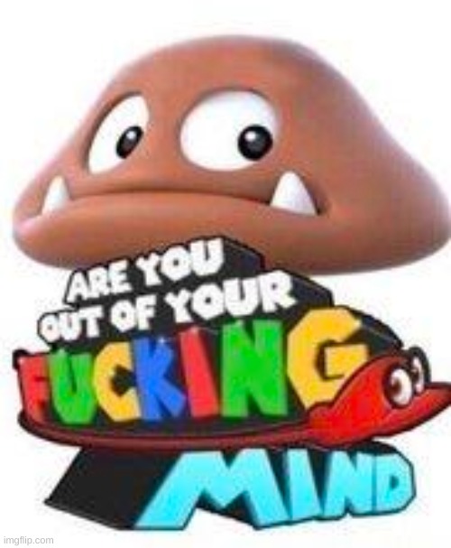 yes goomba, we all are | image tagged in memes,funny,mario,yes,goomba | made w/ Imgflip meme maker