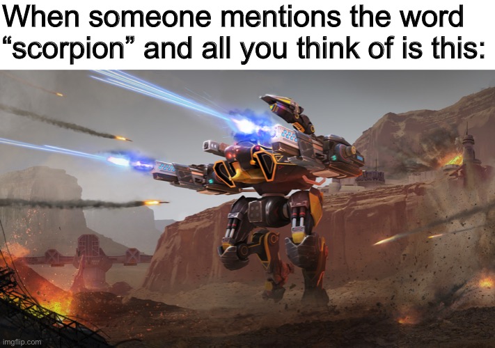 War robots meme | When someone mentions the word “scorpion” and all you think of is this: | made w/ Imgflip meme maker