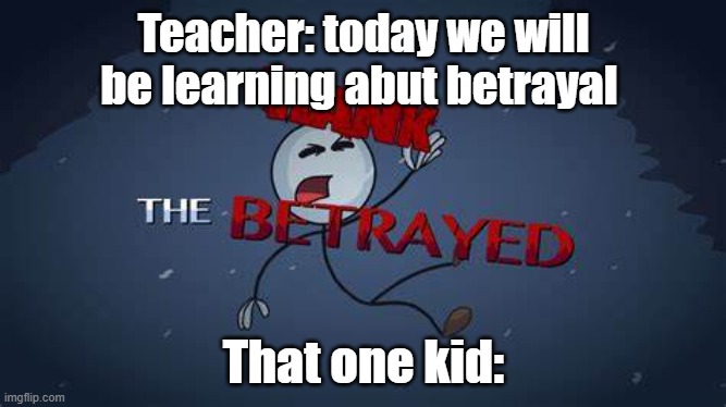  Teacher: today we will be learning abut betrayal; That one kid: | image tagged in funny,henry stickmin | made w/ Imgflip meme maker