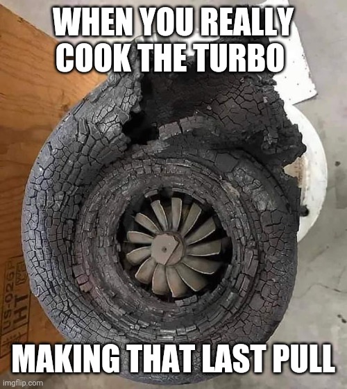 Fried turbo | WHEN YOU REALLY COOK THE TURBO; MAKING THAT LAST PULL | image tagged in truck | made w/ Imgflip meme maker