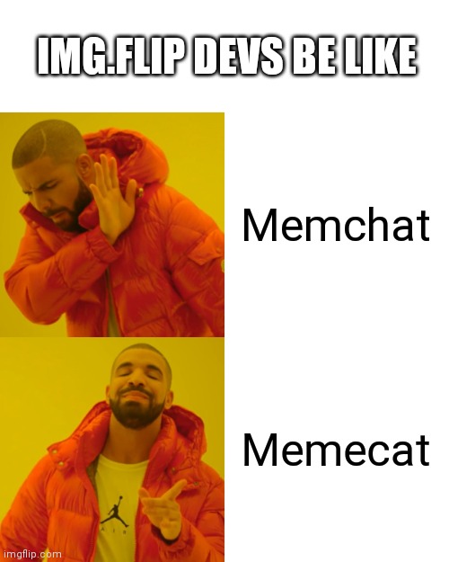 Drake Hotline Bling | IMG.FLIP DEVS BE LIKE; Memchat; Memecat | image tagged in memes,drake hotline bling | made w/ Imgflip meme maker
