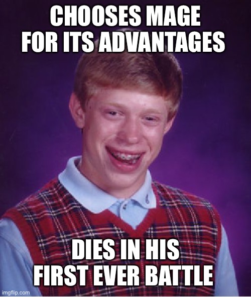 Bad Luck Brian Meme | CHOOSES MAGE FOR ITS ADVANTAGES; DIES IN HIS FIRST EVER BATTLE | image tagged in memes,bad luck brian,rpg,rpg fan | made w/ Imgflip meme maker
