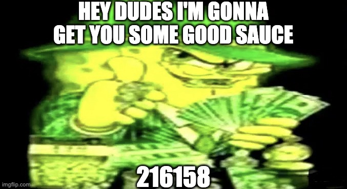 Gangsta Spongebob | HEY DUDES I'M GONNA GET YOU SOME GOOD SAUCE; 216158 | image tagged in gangsta spongebob | made w/ Imgflip meme maker