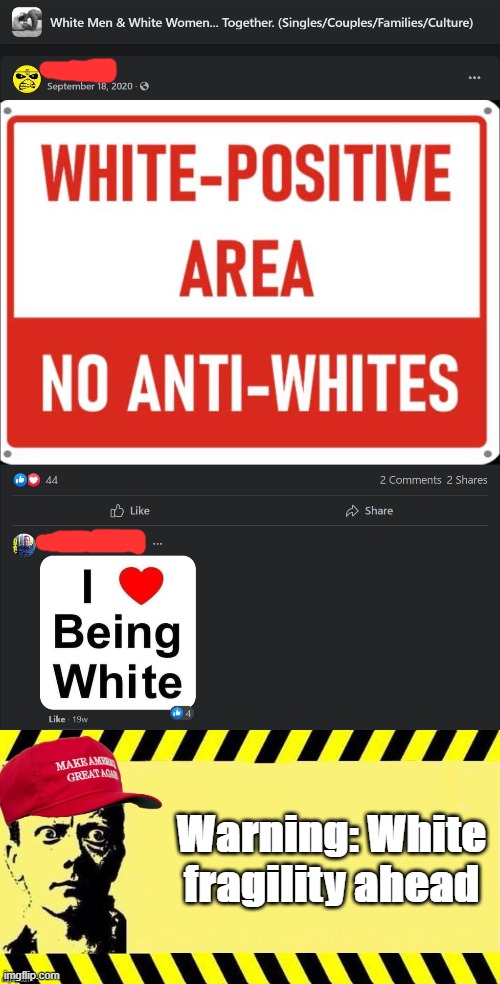 White fragility: When the majority acts like a beleaguered minority; inevitably stomps all over the groups actually needing help | Warning: White fragility ahead | image tagged in maga censored | made w/ Imgflip meme maker