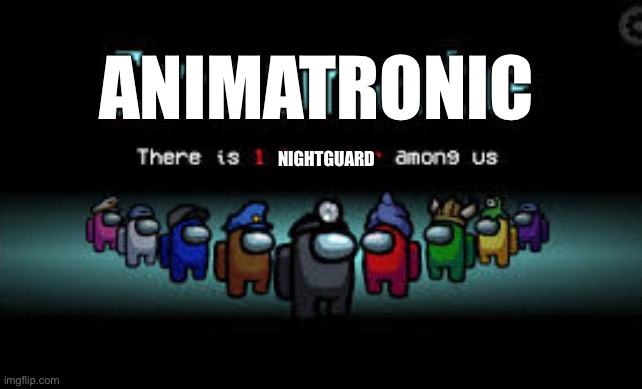 If fnaf was in among us | ANIMATRONIC; NIGHTGUARD | image tagged in there is 1 imposter among us | made w/ Imgflip meme maker