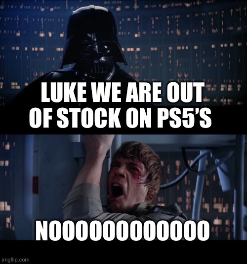 Star Wars No | LUKE WE ARE OUT OF STOCK ON PS5’S; NOOOOOOOOOOOO | image tagged in memes,star wars no | made w/ Imgflip meme maker
