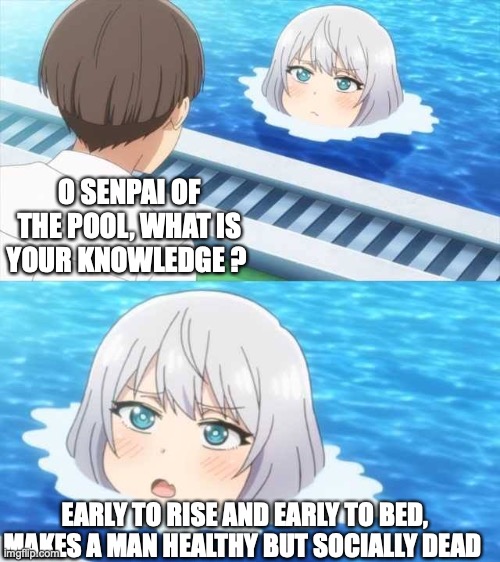 Well of morality turn turn turn... | O SENPAI OF THE POOL, WHAT IS YOUR KNOWLEDGE ? EARLY TO RISE AND EARLY TO BED, MAKES A MAN HEALTHY BUT SOCIALLY DEAD | image tagged in senpai of the pool,animaniacs,knowledge,crossover,so true | made w/ Imgflip meme maker