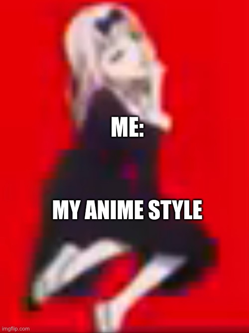 =) | ME:; MY ANIME STYLE | image tagged in my cute self anime | made w/ Imgflip meme maker
