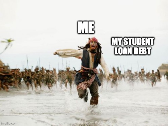 Jack Sparrow Being Chased | ME; MY STUDENT LOAN DEBT | image tagged in memes,jack sparrow being chased | made w/ Imgflip meme maker