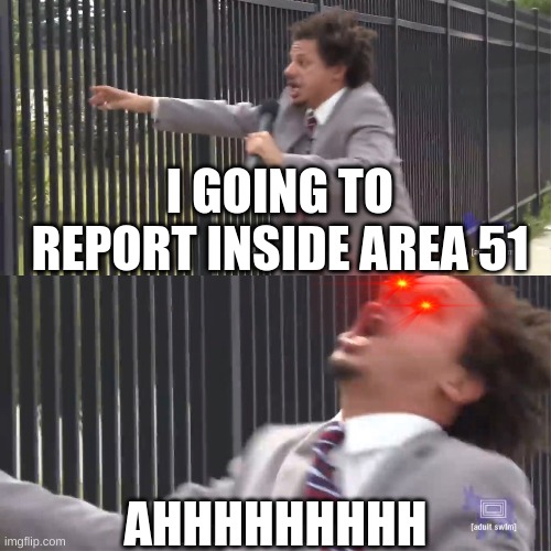 let me in | I GOING TO REPORT INSIDE AREA 51; AHHHHHHHHH | image tagged in let me in,area 51,storm area 51,reporter,confused reporter | made w/ Imgflip meme maker
