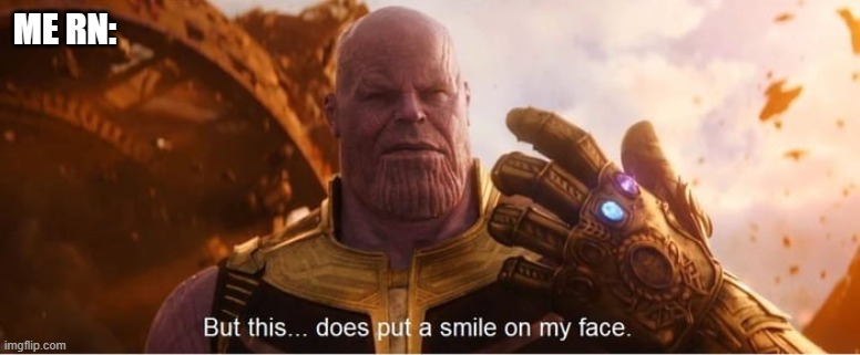 ME RN: | image tagged in but this does put a smile on my face | made w/ Imgflip meme maker
