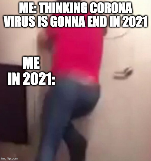 Corona Virus is Annoying |  ME: THINKING CORONA VIRUS IS GONNA END IN 2021; ME IN 2021: | image tagged in corona,virus,coronavirus,2021,thinking,me thinking corona virus would be over in 2021 | made w/ Imgflip meme maker