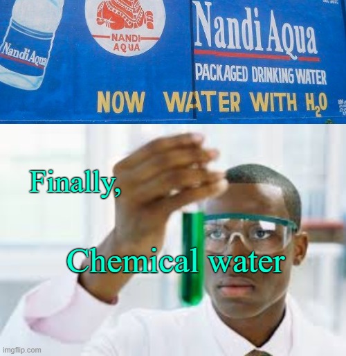 Oh yes... wet water- | Finally, Chemical water | image tagged in finally,water,chemistry | made w/ Imgflip meme maker