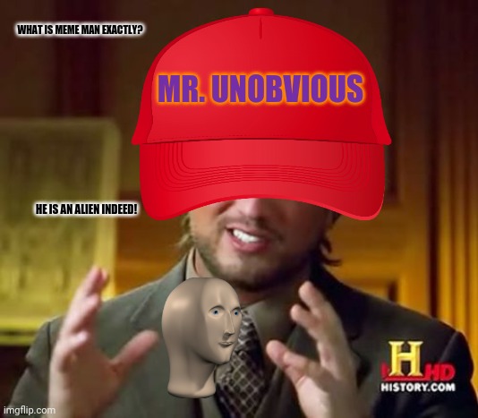 WHAT IS MEME MAN EXACTLY? MR. UNOBVIOUS; HE IS AN ALIEN INDEED! | image tagged in memes,ancient aliens guy,delusion | made w/ Imgflip meme maker