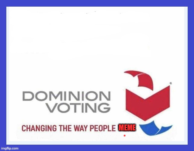 Dominion Voting Systems | MEME | image tagged in dominion voting systems | made w/ Imgflip meme maker