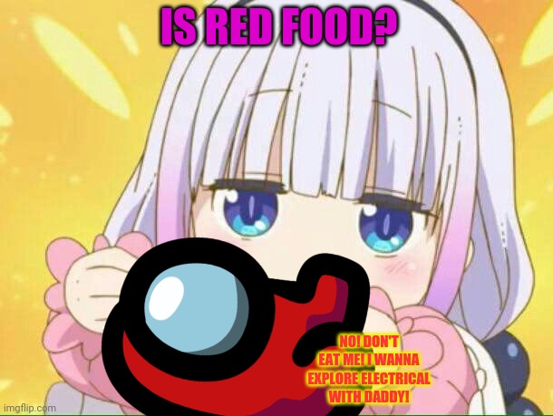 Kanna needs food | IS RED FOOD? NO! DON'T EAT ME! I WANNA EXPLORE ELECTRICAL WITH DADDY! | image tagged in kanna,among us,crossover,mini crewmate,anime girl | made w/ Imgflip meme maker