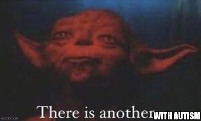 yoda there is another | WITH AUTISM | image tagged in yoda there is another | made w/ Imgflip meme maker