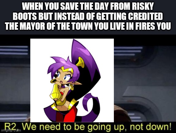 Damnit scuttlebutt | WHEN YOU SAVE THE DAY FROM RISKY BOOTS BUT INSTEAD OF GETTING CREDITED THE MAYOR OF THE TOWN YOU LIVE IN FIRES YOU | image tagged in obi wan we need to be going up r2 | made w/ Imgflip meme maker