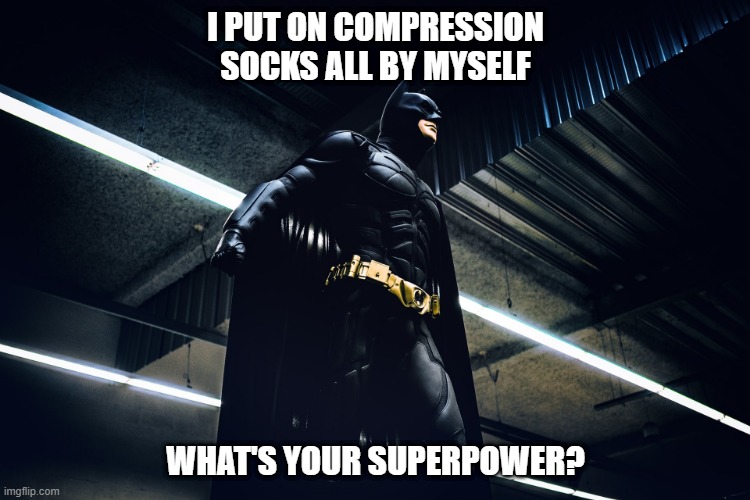 I PUT ON COMPRESSION SOCKS ALL BY MYSELF; WHAT'S YOUR SUPERPOWER? | made w/ Imgflip meme maker