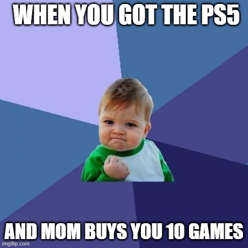 Success Kid Meme | WHEN YOU GOT THE PS5; AND MOM BUYS YOU 10 GAMES | image tagged in memes,success kid | made w/ Imgflip meme maker