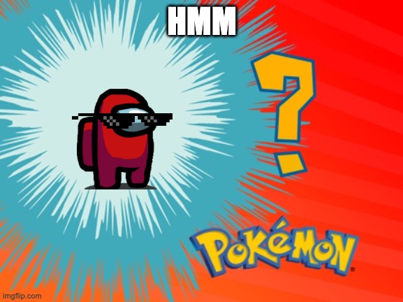 hmmmmmmmmmmmm idk | HMM | image tagged in what's that pokemon | made w/ Imgflip meme maker