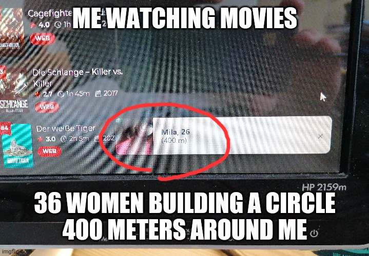 ME WATCHING MOVIES; 36 WOMEN BUILDING A CIRCLE
400 METERS AROUND ME | image tagged in memes,funny memes,movies,streaming | made w/ Imgflip meme maker