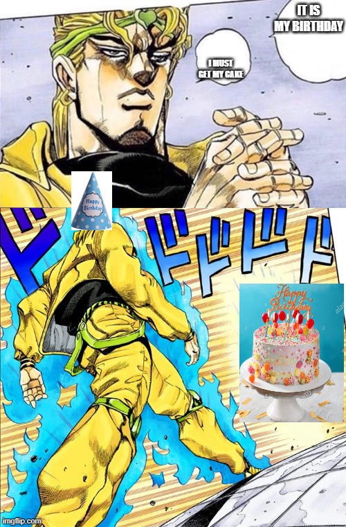 lol | IT IS MY BIRTHDAY; I MUST GET MY CAKE | image tagged in dio walk | made w/ Imgflip meme maker