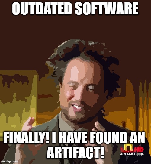 Ancient Aliens | OUTDATED SOFTWARE; FINALLY! I HAVE FOUND AN 
ARTIFACT! | image tagged in memes,ancient aliens | made w/ Imgflip meme maker