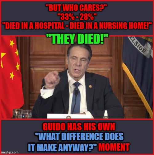 "BUT WHO CARES?"  "33% - 28%" "DIED IN A HOSPITAL - DIED IN A NURSING HOME!"; "THEY DIED!"; GUIDO HAS HIS OWN "WHAT DIFFERENCE DOES IT MAKE ANYWAY?" MOMENT; "WHAT DIFFERENCE DOES; IT MAKE ANYWAY?" | made w/ Imgflip meme maker