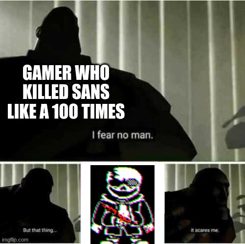 PHASE 3 FEAR | GAMER WHO KILLED SANS LIKE A 100 TIMES | image tagged in i fear no man | made w/ Imgflip meme maker