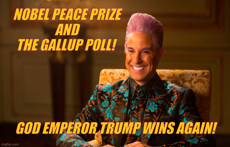 Caesar Flic | NOBEL PEACE PRIZE       AND         THE GALLUP POLL! GOD EMPEROR TRUMP WINS AGAIN! | image tagged in caesar flic | made w/ Imgflip meme maker