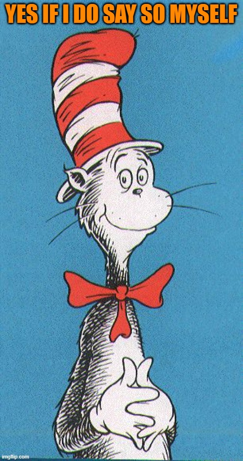 cat in the hat | YES IF I DO SAY SO MYSELF | image tagged in cat in the hat | made w/ Imgflip meme maker