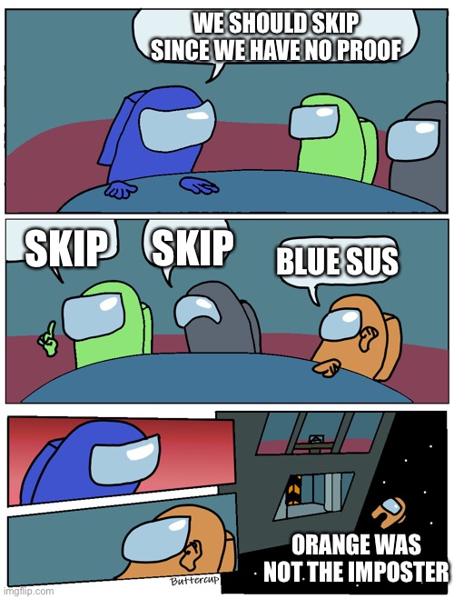 Among Us Meeting | WE SHOULD SKIP SINCE WE HAVE NO PROOF; SKIP; SKIP; BLUE SUS; ORANGE WAS NOT THE IMPOSTER | image tagged in among us meeting | made w/ Imgflip meme maker