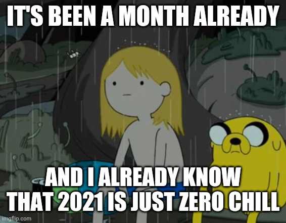 Life Sucks |  IT'S BEEN A MONTH ALREADY; AND I ALREADY KNOW THAT 2021 IS JUST ZERO CHILL | image tagged in memes,life sucks,2021,no chill | made w/ Imgflip meme maker