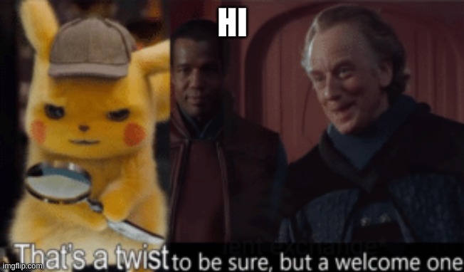 Thats a twist be sure, but a welcome one | HI | image tagged in thats a twist be sure but a welcome one | made w/ Imgflip meme maker